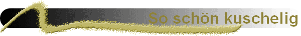 So sch�n kuschelig