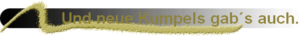 Und neue Kumpels gab�s auch.