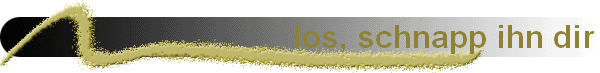 los, schnapp ihn dir